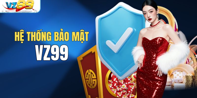 Bảo mật thông tin ưu tiên hàng đầu tại VZ99