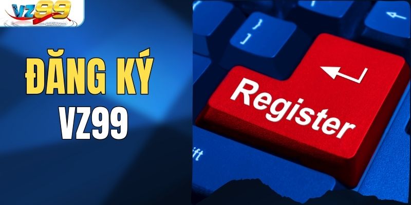 Đăng Ký VZ99 Để Khám Phá Thế Giới Giải Trí Đa Dạng