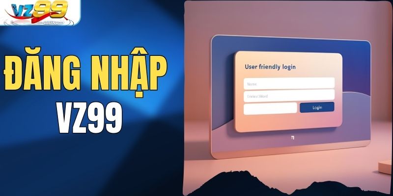 Đăng Nhập VZ99 Dễ Dàng Tham Gia Giải Trí Mọi Lúc Mọi Nơi