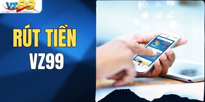 Rút Tiền VZ99 - Nhanh Chóng, An Toàn Và Đơn Giản