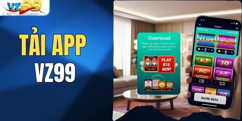 Tải App VZ99 Để Khám Phá Thế Giới Giải Trí Không Giới Hạn